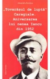 Tovarasul de lupta Caragiale. Aniversarea lui nNenea Iancu din 1952 - Alexandru Purcarus, 2021