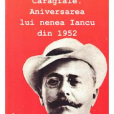 Tovarasul de lupta Caragiale. Aniversarea lui nNenea Iancu din 1952 - Alexandru Purcarus