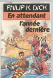 En Attendant L&#039;Annee Derniere - Philip K. Dick, Le Livre de Poche, 1986, Franceza, SF