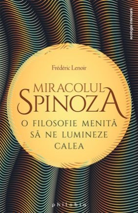 Miracolul Spinoza. O filosofie menita sa ne lumineze calea- Frederic Lenoir