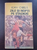 ZILE SI NOPTI PE STADION - Ioan Chirila