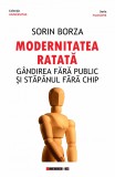 Modernitatea ratata. Gandirea fara public si stapanul fara chip | Sorin Borza