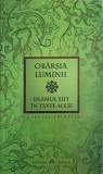 OBARSIA LUMINII. ISLAMUL SIIT IN TEXTE ALESE-SELECTIA TEXTELOR SI PREFATA DE ALLMAH SAYYID MUHAMMAD HUSAYN -244118