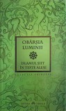 OBARSIA LUMINII. ISLAMUL SIIT IN TEXTE ALESE-SELECTIA TEXTELOR SI PREFATA DE ALLMAH SAYYID MUHAMMAD HUSAYN TABAT