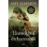 Homokb&oacute;l &eacute;s hamub&oacute;l - Mindent els&ouml;prő t&ouml;rt&eacute;net szerelemről, h&aacute;bor&uacute;r&oacute;l - Amy Harmon