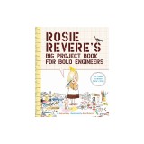 Rosie Revere's Big Project Book for Bold Engineers
