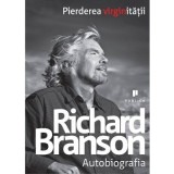 Pierderea virginitatii. Autobiografia - Richard Branson