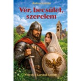 V&eacute;r, becs&uuml;let, szerelem - Sz&iacute;vek a kardok k&ouml;z&ouml;tt - Bakos L&aacute;szl&oacute;