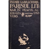 Pierre Labracherie - Parisul literar in veacul al XIX-lea (Editia: 1974)