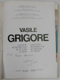 VASILE GRIGORE , EXPOZITIE RETROSPECTIVA DE PICTURA SI DESEN , 1985 , TEXT IN ROMANA , FRANCEZA , ENGLEZA , CONTINE DEDICATIA AUTORULUI