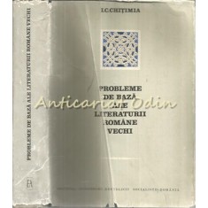 Probleme De Baza Ale Literaturii Romane Vechi - I. C. Chitimia