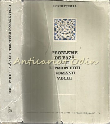 Probleme De Baza Ale Literaturii Romane Vechi - I. C. Chitimia foto