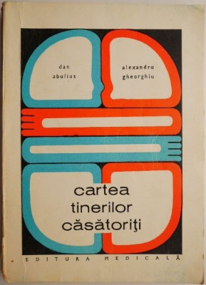 Cartea tinerilor casatoriti &amp;ndash; Dan Abulius, Alexandru Gheorghiu foto