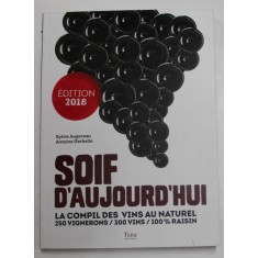 SOIF D &#039; AUJOURD &#039; HUI , LA COMPIL DES VINS AU NATUREL , 250 VIGNERONS / 300 VINS / 100% RAISIN par SYLVIE AUGEREAU et ANTOINE GERBELLE , 2017