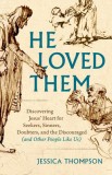 He Loved Them: Discovering Jesus&#039; Heart for Seekers, Sinners, Doubters, and the Discouraged (and Other People Like Us)