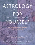 Astrology for Yourself: How to Understand and Interpret Your Own Birth Chart: A Workbook for Personal Transformation