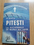 D. Bacu - Pitesti. La Buchenwald se murea mai usor, 1991