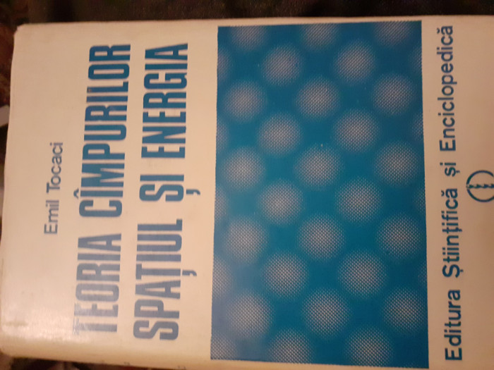 Teoria campurilor spațiul si energia , Emil Tocaci ed. Științifică si Encicl