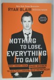 NOTHING TO LOSE , EVERYTHING TO GAIN by RYAN BLAIR , 2013