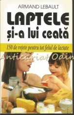 Laptele Si-a Lui Ceata. 150 De Retete Pentru Tot Felul De Lactate!