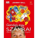 Gondolj egy sz&aacute;mra! - Izgalmas barangol&aacute;s a sz&aacute;mok vil&aacute;g&aacute;ban - Johnny Ball