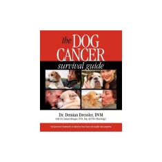The Dog Cancer Survival Guide: Full Spectrum Treatments to Optimize Your Dog&#039;s Life Quality and Longevity