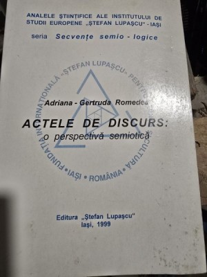 Actele de discurs o perspectiva semiotica - Adriana Gertruda Romedea foto