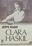 Clara Haskil - Jerome Spycket, 1987, Editura Muzicala, 260 pagini, Stare Foarte Buna, Arta Muzicala