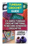 Tunisian Crochet Guide: 25 Simple Tunisian Crochet Patterns to Become an Advanced Crocheter: Tunisian Crochet, How to Crochet, Crochet Stitche