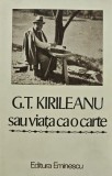 Cumpara ieftin G. T. Kirileanu sau viata ca o carte - 1985 (BG44)