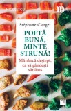 Poftă bună, minte strună! Măn&acirc;ncă deştept, ca să g&acirc;ndeşti sănătos St&eacute;phane Clerget - Niculescu