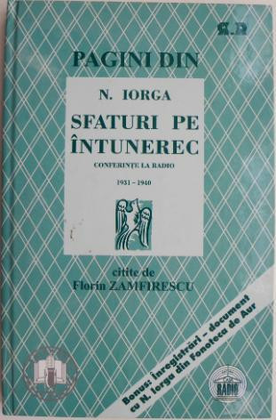Pagini din N. Iorga. Sfaturi pe intunerec. Conferinte la radio (1931-1940). Comentate de Valeriu Rapeanu (Contine CD)