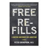 Carte Free Refills: A Doctor Confronts His Addiction de Peter Grinspoon - Biografie, Lupta cu Adictia Opioida