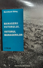 Bernahrd Gorg - Managerii viitorului. Viitorul managerilor foto