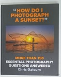 MORE THAN 150 ESSENTIAL PHOTOGRAPHY QUESTIONS ANSWERED by CHRIS GATCUM , 2021