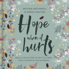 Hope When It Hurts: Biblical Reflections to Help You Grasp God's Purpose in Your Suffering