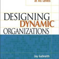 Designing Dynamic Organizations Designing Dynamic Organizations: A Hands-On Guide for Leaders at All Levels a Hands-On Guide for Leaders at All Levels