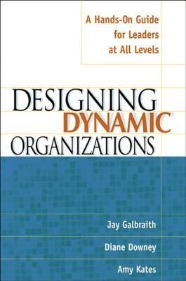 Designing Dynamic Organizations Designing Dynamic Organizations: A Hands-On Guide for Leaders at All Levels a Hands-On Guide for Leaders at All Levels