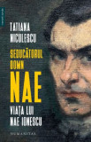 Seducatorul domn Nae. Viata lui Nae Ionescu &ndash; Tatiana Niculescu