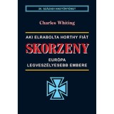 Skorzeny - Eur&oacute;pa legvesz&eacute;lyesebb embere - Aki elrabolta Horthy fi&aacute;t - Charles Whiting