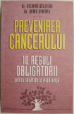 Prevenirea cancerului. 10 reguli obligatorii pentru sanatate si viata lunga &ndash; Richard Beliveau, Denis Gingras