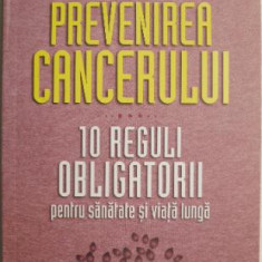 Prevenirea cancerului. 10 reguli obligatorii pentru sanatate si viata lunga – Richard Beliveau, Denis Gingras