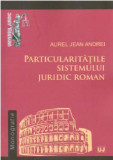Particularitatile sistemului juridic roman | Aurel Jean Andrei