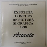 ACCENTE , EXPOZITIA CONCURS DE PICTURA SI GRAFICA , CATALOG , 1998