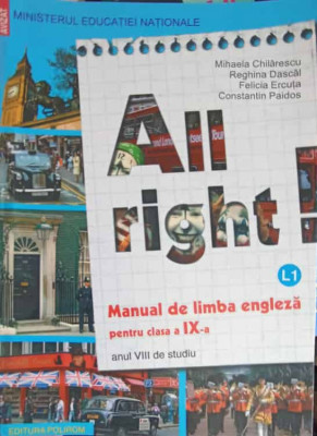 ALL RIGHT, MANUAL DE LIMBA ENGLEZA PENTRU CLASA A IX-A, ANUL VIII DE STUDIU-MIHAELA CHILARESCU, REGHINA DASCAL, foto