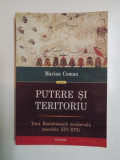 PUTERE SI TERITORIU . TARA ROMANEASCA MEDIEVALA ( SECOLELE XIV - XVI ) de MARIAN COMAN , 2013
