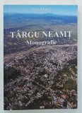 TARGU NEAMT , MONOGRAFIE de GAVRIL LUCA , 2008
