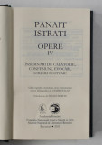 OPERE - INSEMNARI DE CALATORIE , CONFESIUNI , EVOCARI , SCRIERI POSTUME , VOLUMUL IV de PANAIT ISTRATI , 2021