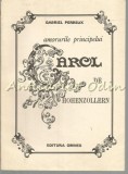 Amorurile Principelui Carol de Hohenzollern - Gabriel Perreux, Omnes, 1991, Biografie, 135 pagini