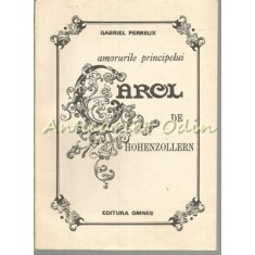 Amorurile Principelui Carol De Hohenzollern - Gabriel Perreux